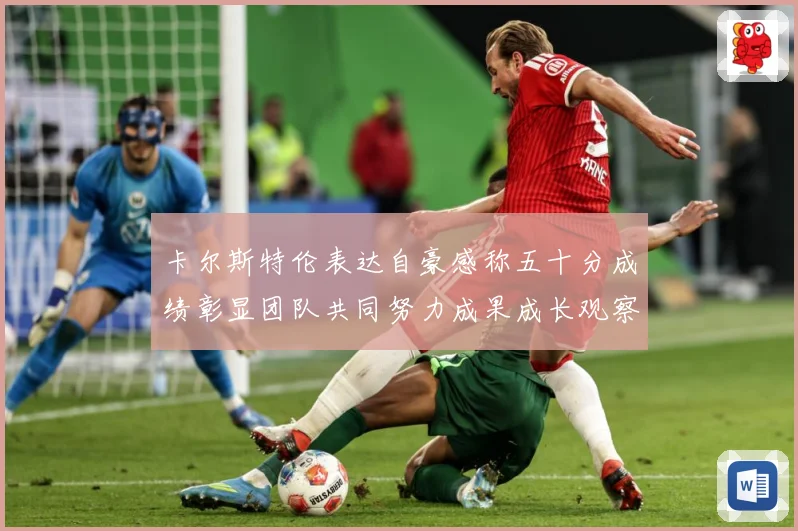 卡尔斯特伦表达自豪感称五十分成绩彰显团队共同努力成果成长观察：最新赛事动态与深度分析