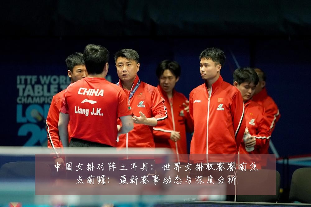 中国女排对阵土耳其:世界女排联赛赛前焦点前瞻:最新赛事动态与深度分析