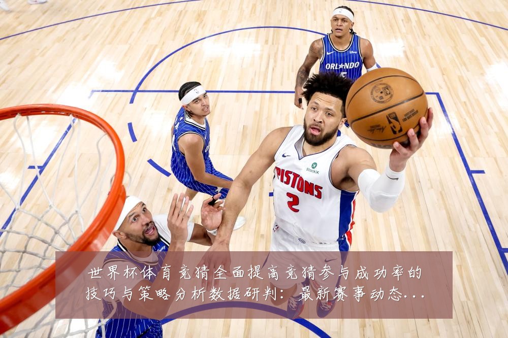 世界杯体育竞猜全面提高竞猜参与成功率的技巧与策略分析数据研判:最新赛事动态与深度分析